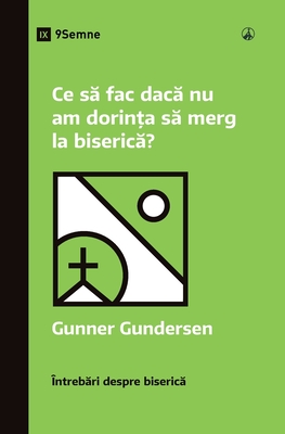 Ce s  fac dac  nu am dorin a s  merg la biseric ? (What If I Don't Feel Like Going to Church?) (Romanian) - Gundersen, David