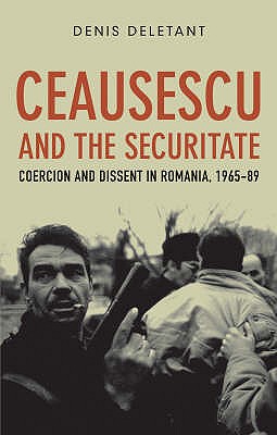 Ceausescu and the Securitate: Coercion and Dissent in Romania, 1965-1989 - Deletant, Dennis