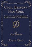 Cecil Beaton's New York: Illustrated from Drawings by the Author and from Photographs by the Author and Others (Classic Reprint)