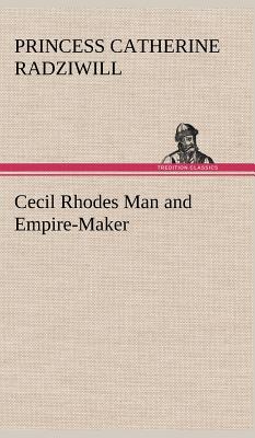 Cecil Rhodes Man and Empire-Maker - Radziwill, Princess Catherine