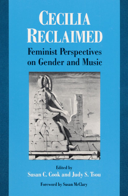 Cecilia Reclaimed: Feminist Perspectives on Gender and Music - Cook, Susan C (Contributions by), and Tsou, Judy S (Contributions by), and McClary, Susan (Contributions by)