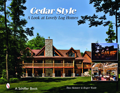 Cedar Style: A Look at Lovely Log Homes - Skinner, Tina, PhD, and Wade, Roger