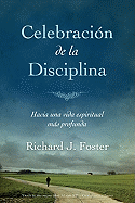 Celebracion de La Disciplina: Hacia Una Vida Espiritual Mas Profunda