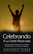 Celebrando A La Gente Reservada: Historias Inspiradoras Para Personas Introvertidas Y Altamente Sensibles