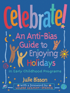 Celebrate!: An Anti-Bias Guide to Enjoying Holidays in Early Childhood Programs