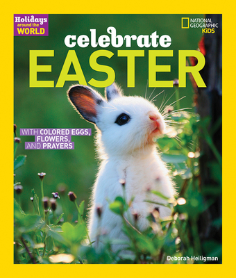Celebrate Easter: With Colored Eggs, Flowers, and Prayer - Heiligman, Deborah, and National Geographic Kids