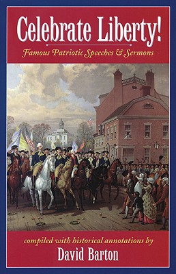 Celebrate Liberty! Famous Patriotic Speeches & Sermons - Barton, David, and Wallbuilders