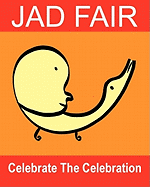 Celebrate the Celebration: The Art of Jad Fair