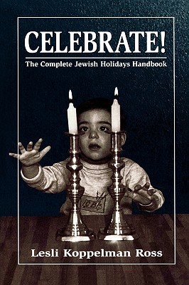 Celebrate!: The Complete Jewish Holidays Handbook - Ross, Lesli Koppelman