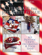 Celebrate the Red, White and Blue: 101 Patriotic Crafts, Decorating and Food Ideas