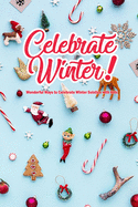 Celebrate Winter!: Wonderful Ways to Celebrate Winter Solstice with Kids: Winter Solstice Activities