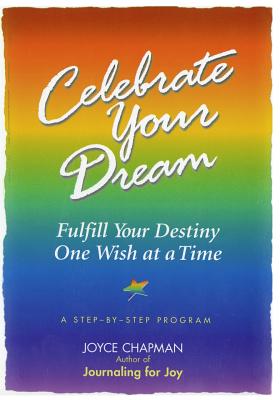 Celebrate Your Dream: : Fulfill Your Destiny One Wish at a Time - Chapman, Joyce