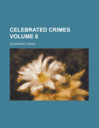 Celebrated Crimes Volume 6 - Dumas, Alexandre