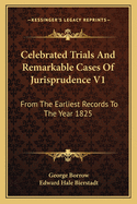 Celebrated Trials and Remarkable Cases of Jurisprudence V1: From the Earliest Records to the Year 1825