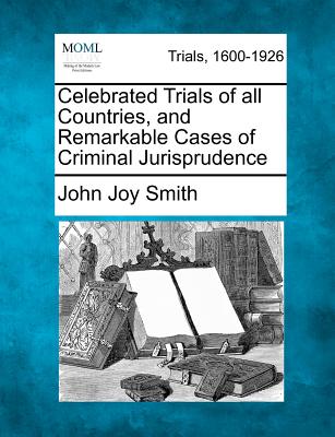 Celebrated Trials of all Countries, and Remarkable Cases of Criminal Jurisprudence - Smith, John Joy