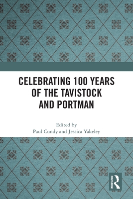 Celebrating 100 years of the Tavistock and Portman - Cundy, Paul (Editor), and Yakeley, Jessica (Editor)