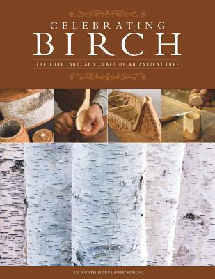 Celebrating Birch: The Lore, Art and Craft of an Ancient Tree - North House Folk School