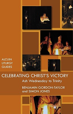 Celebrating Christ's Victory: Ash Wednesday to Trinity - Gordon-Taylor, Benjamin, and Jones, Simon