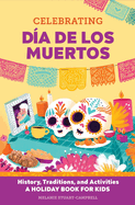 Celebrating Día de Los Muertos: History, Traditions, and Activities - A Holiday Book for Kids
