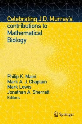 Celebrating J.D. Murray's contributions to Mathematical Biology - Maini, Philip K. (Editor), and Chaplain, Mark A. J. (Editor), and Lewis, Mark (Editor)