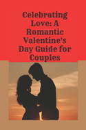 Celebrating Love: A Romantic Valentine's Day Guide for Couples
