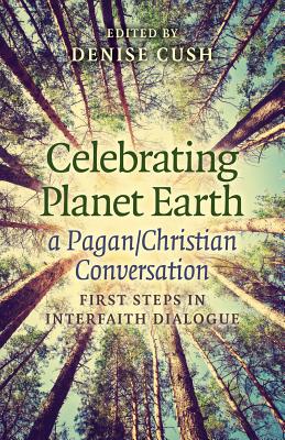 Celebrating Planet Earth, a Pagan/Christian Conv - First Steps in Interfaith Dialogue - Cush, Denise