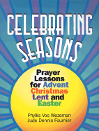 Celebrating Seasons: Prayer Lessons for Advent, Christmas, Lent and Easter