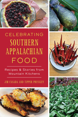 Celebrating Southern Appalachian Food: Recipes & Stories from Mountain Kitchens - Casada, Jim, and Pressley, Tipper