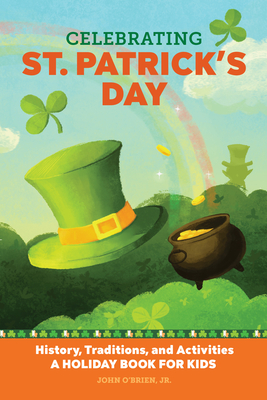 Celebrating St. Patrick's Day: History, Traditions, and Activities - A Holiday Book for Kids - O'Brien Jr, John