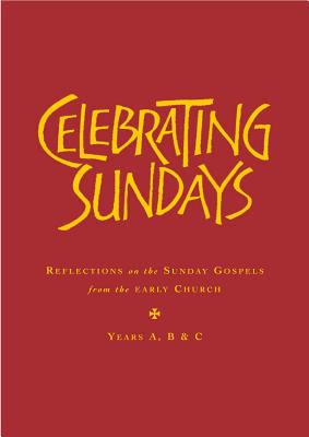 Celebrating Sundays: Reflections from the Early Church on the Sunday Gospels - Holmes, Stephen (Compiled by)