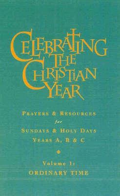 Celebrating the Christian Year - Volume 1: Prayers and Resources for Sundays and Holy Days - Griffiths, Alan