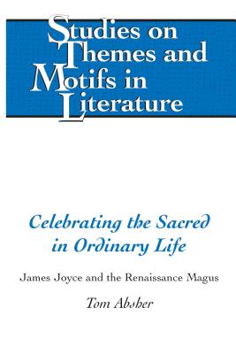 Celebrating the Sacred in Ordinary Life: James Joyce and the Renaissance Magus - Larkin, Edward T, and Lewis, Virginia L, and Walter, Hugo
