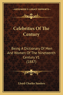 Celebrities Of The Century: Being A Dictionary Of Men And Women Of The Nineteenth Century V1 (1887)