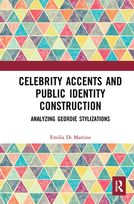 Celebrity Accents and Public Identity Construction: Analyzing Geordie Stylizations - Di Martino, Emilia