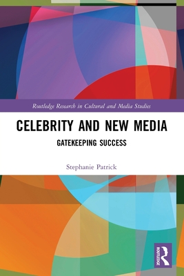 Celebrity and New Media: Gatekeeping Success - Patrick, Stephanie