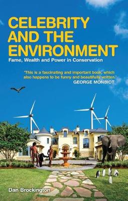 Celebrity and the Environment: Fame, Wealth and Power in Conservation - Brockington, Dan