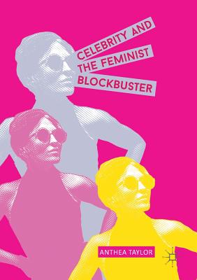 Celebrity and the Feminist Blockbuster - Taylor, Anthea