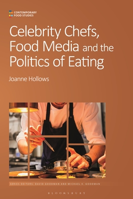 Celebrity Chefs, Food Media and the Politics of Eating - Hollows, Joanne, and Goodman, Michael K (Editor), and Goodman, David (Editor)