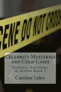 Celebrity Mysteries and Cold Cases: Forensic Astrology in Action Book 1