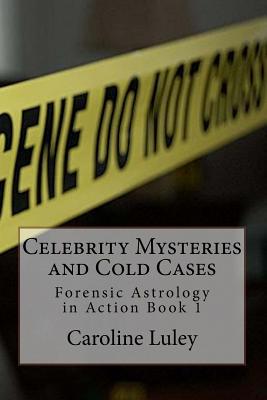 Celebrity Mysteries and Cold Cases: Forensic Astrology in Action Book 1 - Luley, Caroline J
