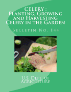 Celery: Planting, Growing and Harvesting Celery in the Garden: Bulletin No. 144