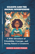Celeste and the Animal Whisperers: A Wild Adventure of Friendship, Courage, and Saving Nature's Creatures