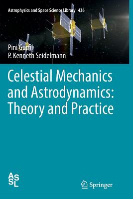 Celestial Mechanics and Astrodynamics: Theory and Practice - Gurfil, Pini, and Seidelmann, P Kenneth