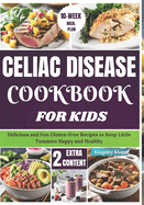 Celiac Disease Cookbook For Kids: Delicious and Fun Gluten-Free Recipes to Keep Little Tummies Happy and Healthy