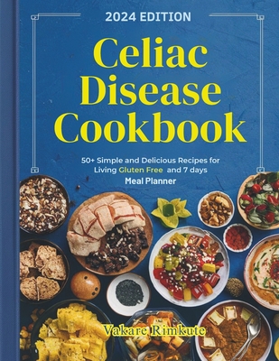 Celiac Disease Cookbook: Simple and Delicious Recipes for Living Gluten-Free with 50+ Wholesome Recipes and 7 Days Meal planner - Rimkute, Vakare