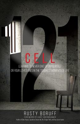 Cell 121: Learning to never give up on yourself or your loved ones in the toughest moments of life - Boruff, Rusty, and Oberbrunner, Kary (Foreword by), and West, Matthew