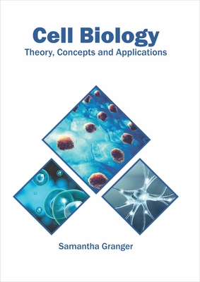Cell Biology: Theory, Concepts and Applications - Granger, Samantha (Editor)
