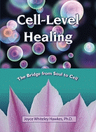 Cell-Level Healing: The Bridge from Soul to Cell - Hawkes, Joyce Whiteley