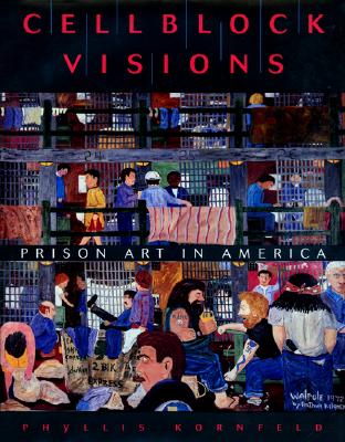 Cellblock Visions: Prison Art in America - Kornfeld, Phyllis, and Cardinal, Roger (Foreword by)