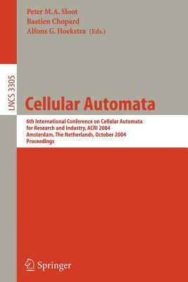 Cellular Automata: 6th International Conference on Cellular Automata for Research and Industry, Acri 2004, Amsterdam, the Netherlands, October 25-28, 2004. Proceedings - Sloot, Peter M A (Editor), and Chopard, Bastien (Editor), and Hoekstra, Alfons G (Editor)